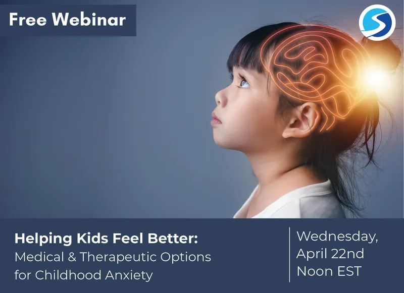 Helping Kids Feel Better: Medical & Therapeutic Options for Childhood Anxiety